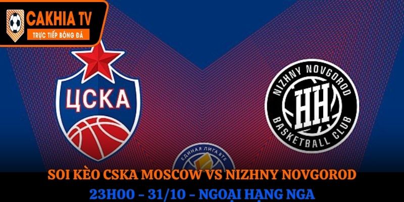 Soi kèo CSKA Moscow vs Nizhny Novgorod: 23h - 31/10 - Ngoại Hạng Nga